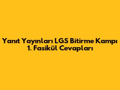Yanıt Yayınları LGS Bitirme Kampı 1. Fasikül Cevapları