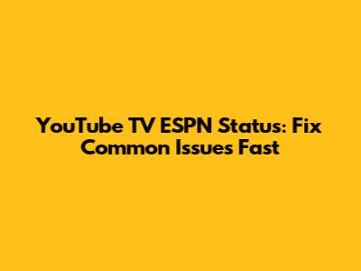 YouTube TV ESPN Status: Fix Common Issues Fast