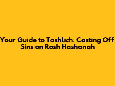Your Guide to Tashlich: Casting Off Sins on Rosh Hashanah