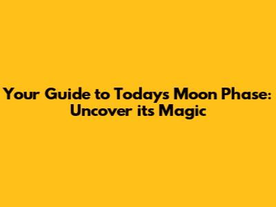 Your Guide to Today's Moon Phase: Uncover its Magic