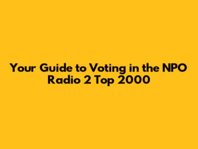 Your Guide to Voting in the NPO Radio 2 Top 2000