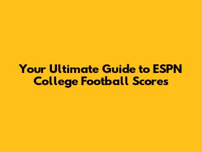 Your Ultimate Guide to ESPN College Football Scores
