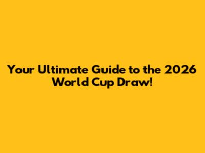 Your Ultimate Guide to the 2026 World Cup Draw!