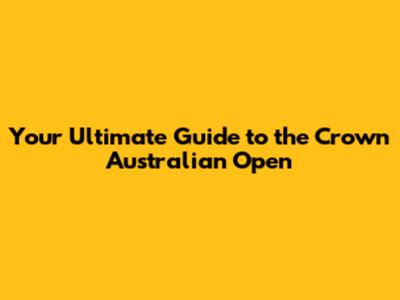 Your Ultimate Guide to the Crown Australian Open