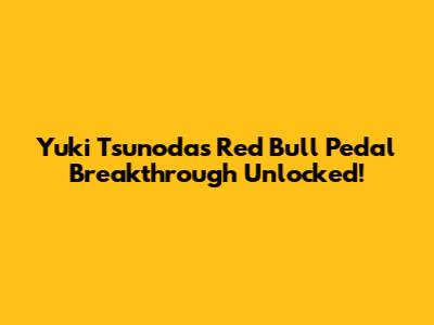 Yuki Tsunoda's Red Bull Pedal Breakthrough Unlocked!