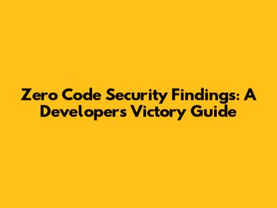 Zero Code Security Findings: A Developer's Victory Guide