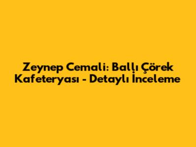 Zeynep Cemali: Ballı Çörek Kafeteryası - Detaylı İnceleme