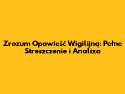 Zrozum 'Opowieść Wigilijną': Pełne Streszczenie i Analiza