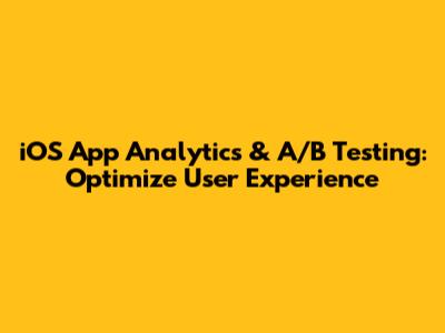 iOS App Analytics & A/B Testing: Optimize User Experience